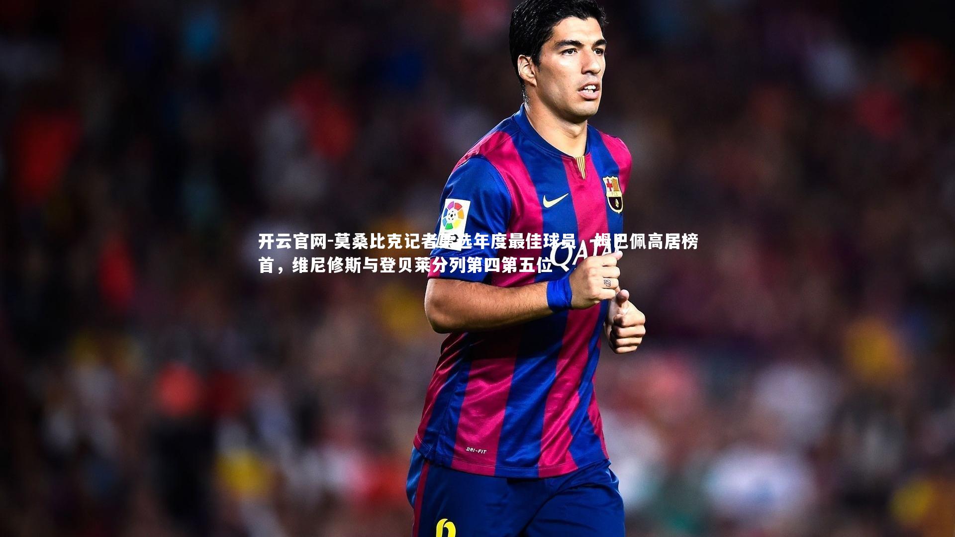 莫桑比克记者票选年度最佳球员，姆巴佩高居榜首，维尼修斯与登贝莱分列第四第五位