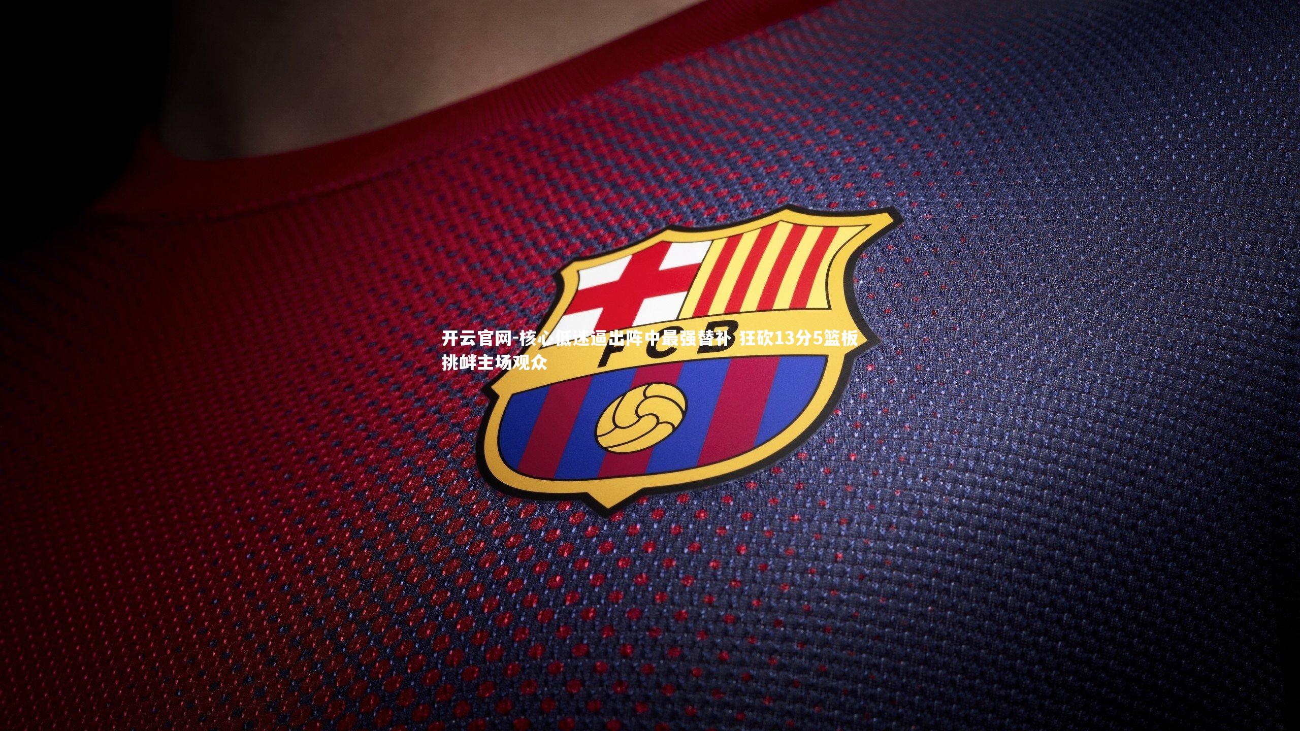 核心低迷逼出阵中最强替补 狂砍13分5篮板挑衅主场观众