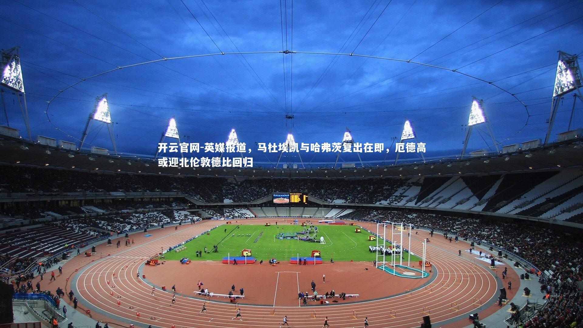 英媒报道，马杜埃凯与哈弗茨复出在即，厄德高或迎北伦敦德比回归