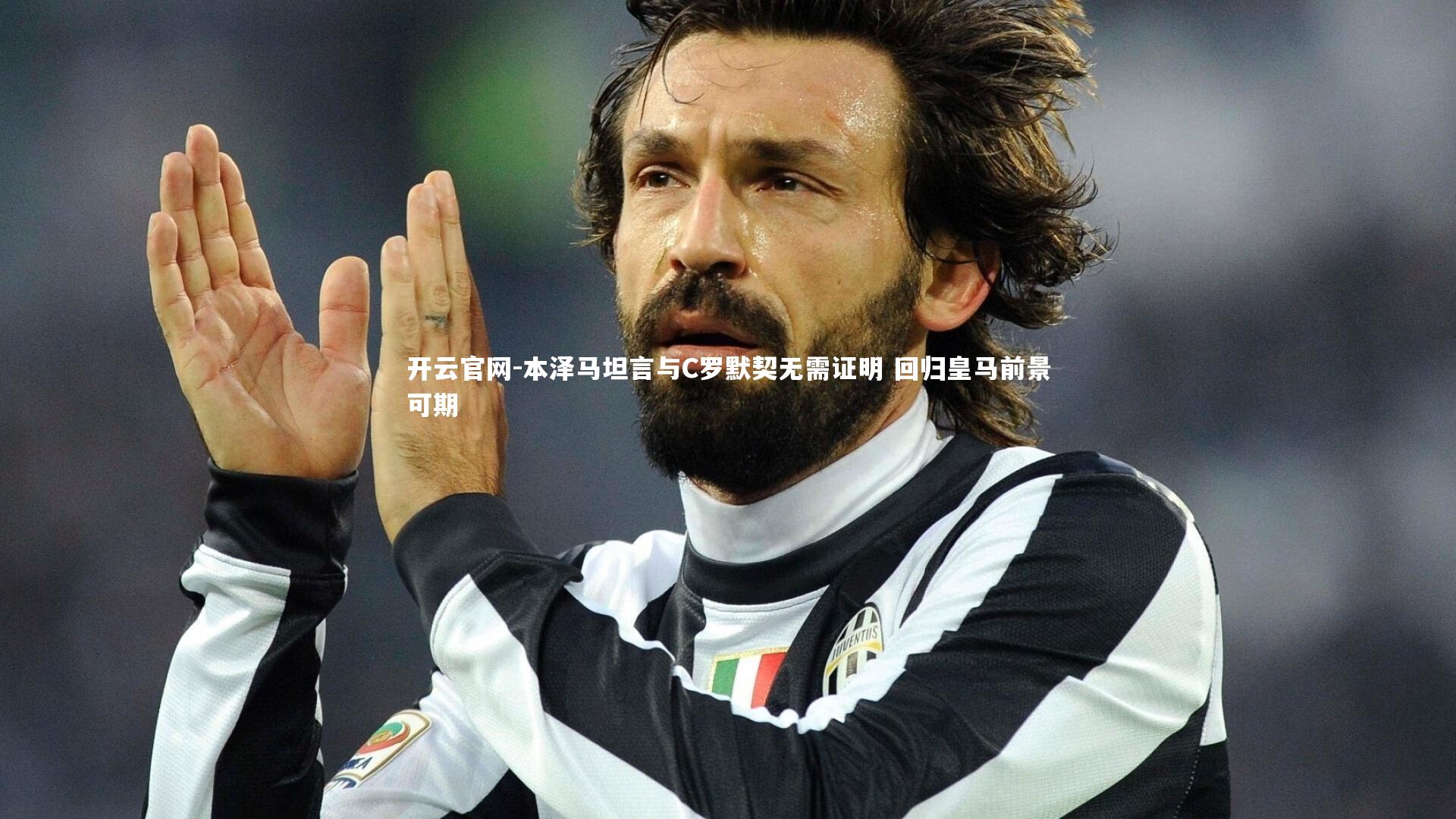 本泽马坦言与C罗默契无需证明 回归皇马前景可期