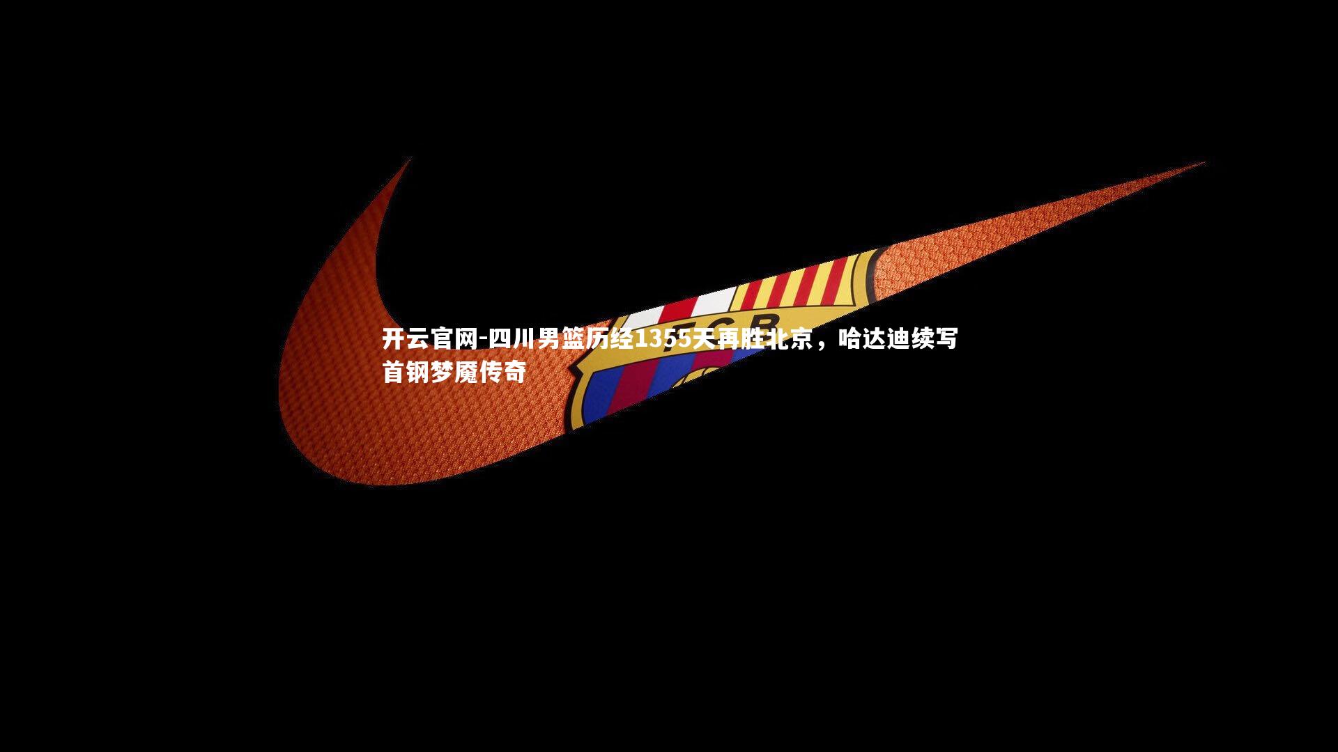 四川男篮历经1355天再胜北京,哈达迪续写首钢梦魇传奇