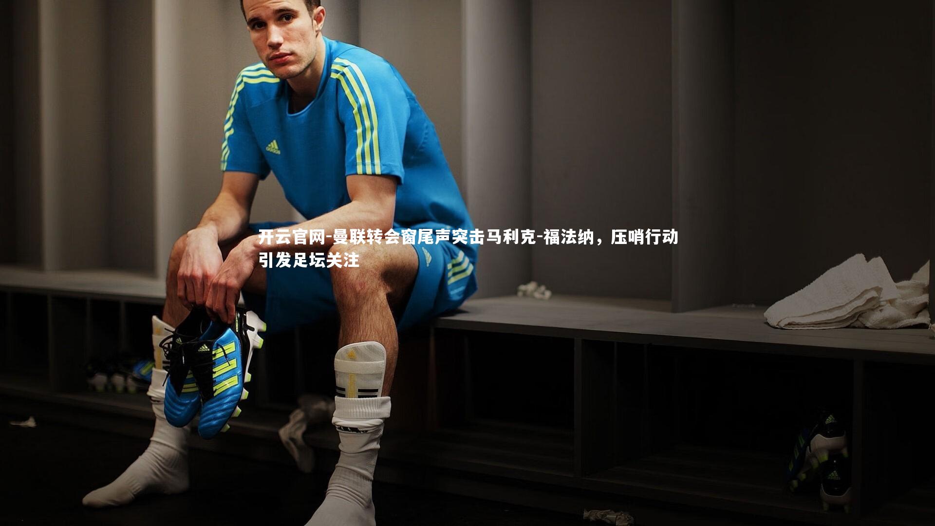 曼联转会窗尾声突击马利克-福法纳，压哨行动引发足坛关注