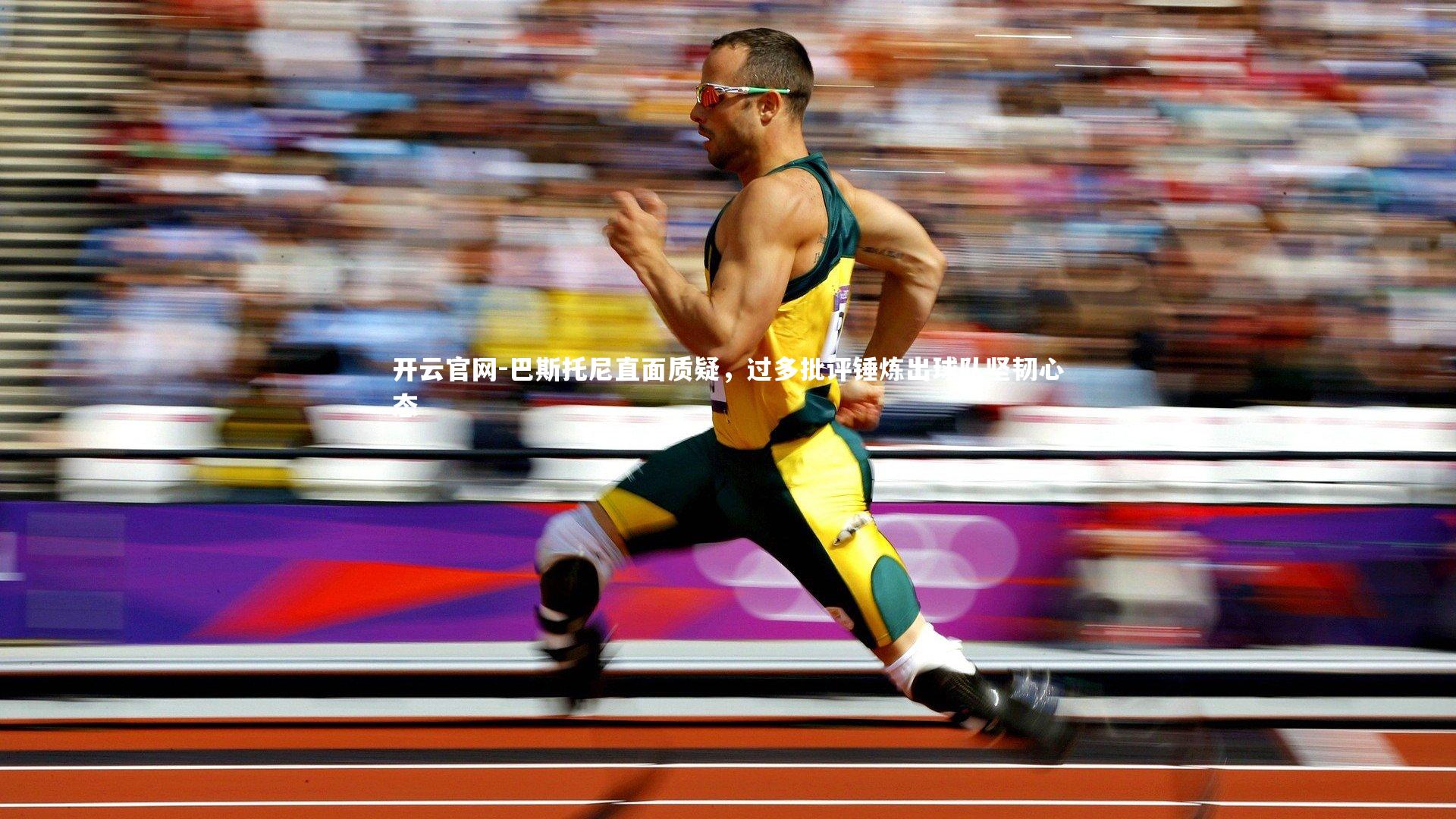 巴斯托尼直面质疑，过多批评锤炼出球队坚韧心态